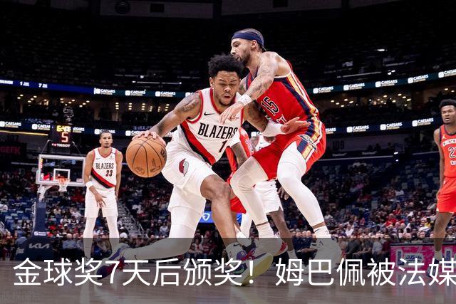 金球奖7天后颁奖！姆巴佩被法媒评为赛季最佳 感言：我做了很多傻事