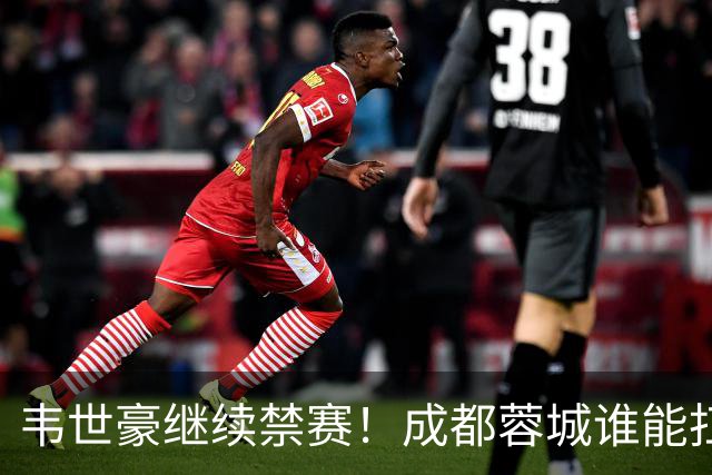 韦世豪继续禁赛！成都蓉城谁能扛起精神领袖责任？一人或责无旁贷